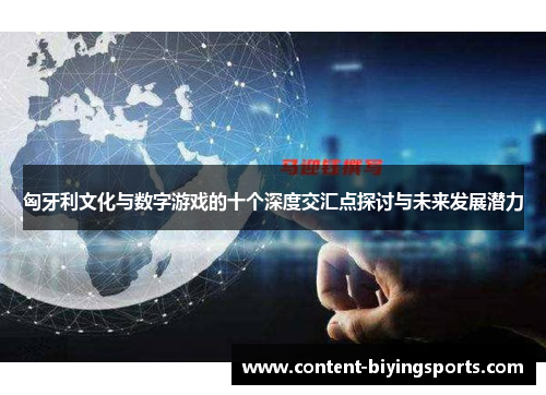 匈牙利文化与数字游戏的十个深度交汇点探讨与未来发展潜力
