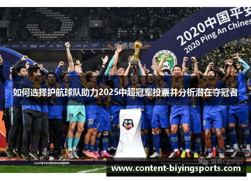 如何选择护航球队助力2025中超冠军投票并分析潜在夺冠者