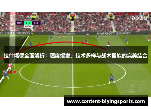 拉什福德全面解析：速度爆发、技术多样与战术智能的完美结合