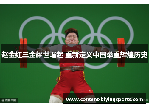 赵金红三金耀世崛起 重新定义中国举重辉煌历史 赵金红三金耀世崛起 重新定义中国举重辉煌历史