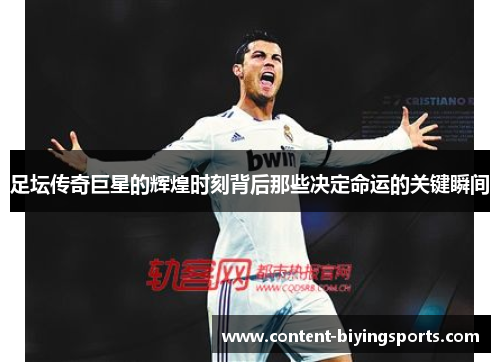 足坛传奇巨星的辉煌时刻背后那些决定命运的关键瞬间 足坛传奇巨星的辉煌时刻背后那些决定命运的关键瞬间