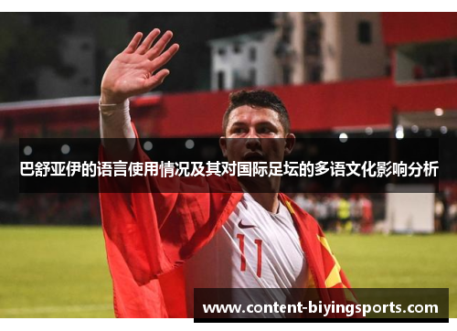 巴舒亚伊的语言使用情况及其对国际足坛的多语文化影响分析