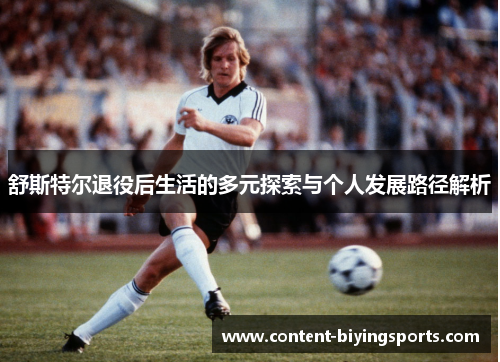 舒斯特尔退役后生活的多元探索与个人发展路径解析 舒斯特尔退役后生活的多元探索与个人发展路径解析