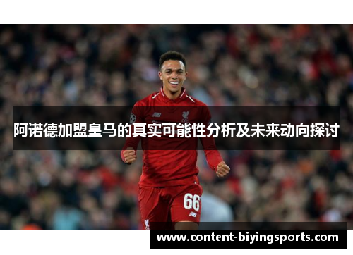 阿诺德加盟皇马的真实可能性分析及未来动向探讨