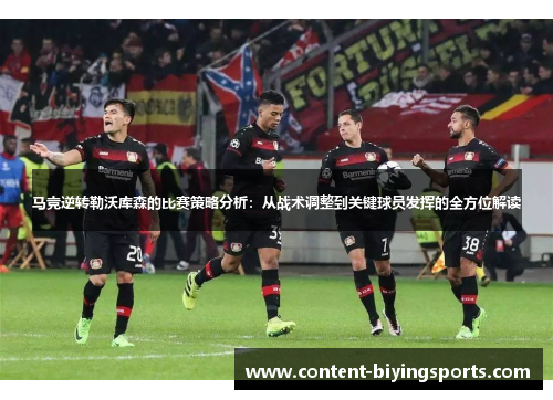 马竞逆转勒沃库森的比赛策略分析：从战术调整到关键球员发挥的全方位解读
